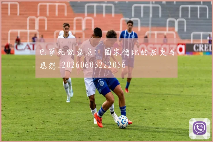 巴萨死敌盘点:国家德比的历史与恩怨_20260603222056