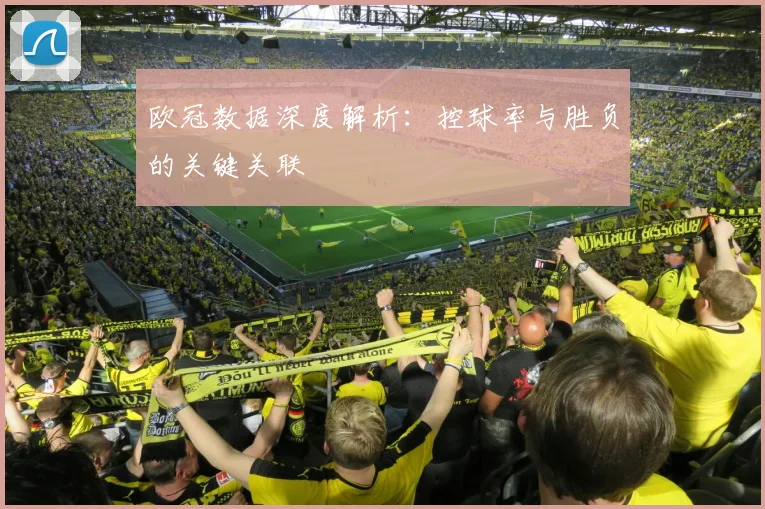 欧冠数据深度解析：控球率与胜负的关键关联