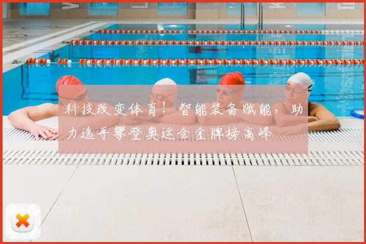 科技改变体育！智能装备赋能，助力选手攀登奥运会金牌榜高峰